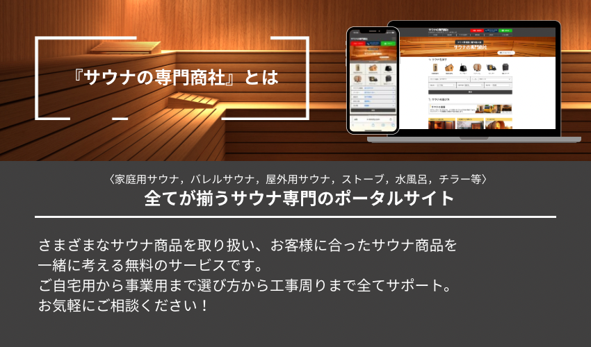 サウナの専門商社はさまざまなサウナ商品を取扱い、お客さまに合ったサウナ商品を
一緒に考える無料のサービスです。